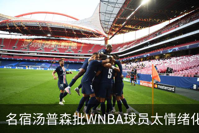 名宿汤普森批WNBA球员太情绪化，评论员：这不是秘密俱乐部
