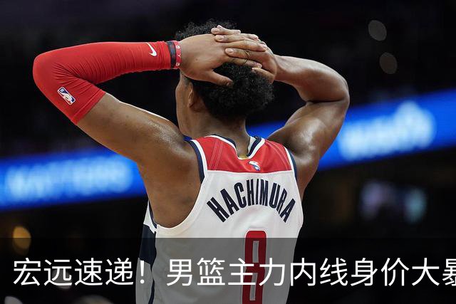 宏远速递！男篮主力内线身价大暴跌，广东队被迫请回杜锋？