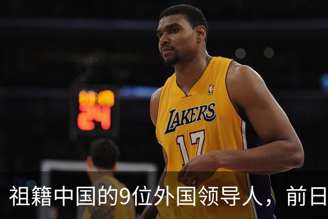 祖籍中国的9位外国领导人，前日本首相公开祭祖，都对中国有贡献
